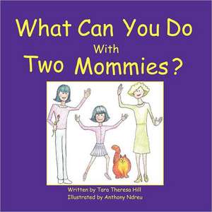 What Can You Do with Two Mommies?: A Balm for Every Ill de Tara Theresa Hill