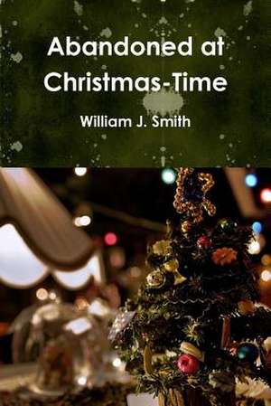 Abandoned at Christmas-Time de William J. Smith