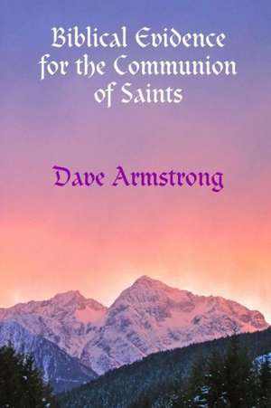 Biblical Evidence for the Communion of Saints de Dave Armstrong