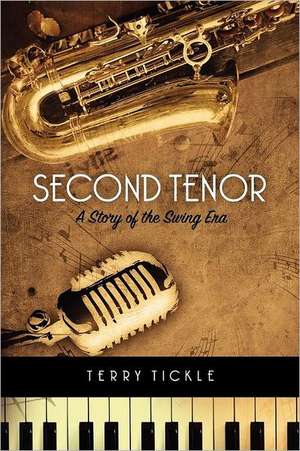 Second Tenor: A Story of the Swing Era de Terry Tickle