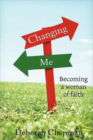 Changing Me, Becoming a Woman of Faith de Deborah Chapman