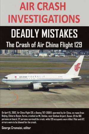 Air Crash Investigations: Deadly Mistakes the Crash of Air China Flight 129 de editor George Cramoisi