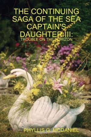 The Continuing Saga of the Sea Captain's Daughter III: Trouble on the Horizon de Phyllis G. McDaniel