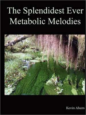 The Splendidest Ever Metabolic Melodies de Kevin Ahern