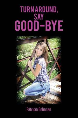 Turn Around, Say Good-Bye de Patricia Bohanan