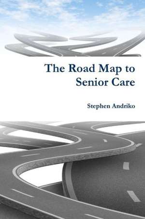 The Road Map to Senior Care de Stephen Andriko