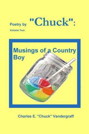 Poetry by Chuck: Musings of a Country Boy de Vandergraff Charles E Chuck