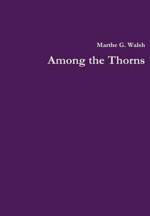 Among the Thorns de Marthe G. Walsh