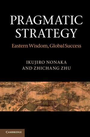 Pragmatic Strategy: Eastern Wisdom, Global Success de Ikujiro Nonaka