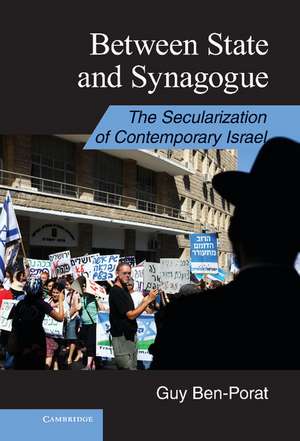 Between State and Synagogue: The Secularization of Contemporary Israel de Guy Ben-Porat