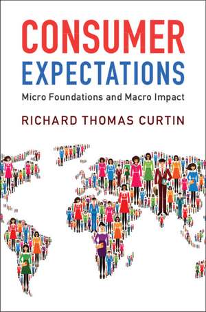 Consumer Expectations: Micro Foundations and Macro Impact de Richard Thomas Curtin