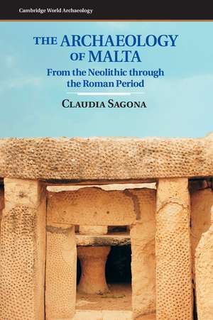 The Archaeology of Malta: From the Neolithic through the Roman Period de Claudia Sagona