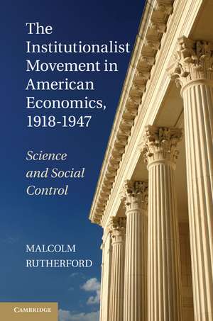 The Institutionalist Movement in American Economics, 1918–1947: Science and Social Control de Malcolm Rutherford