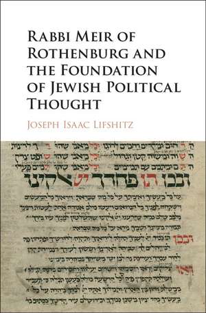 Rabbi Meir of Rothenburg and the Foundation of Jewish Political Thought de Joseph Isaac Lifshitz