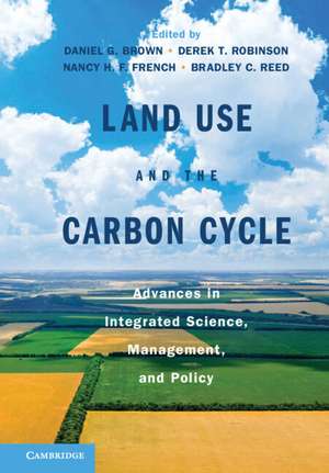 Land Use and the Carbon Cycle: Advances in Integrated Science, Management, and Policy de Daniel G. Brown