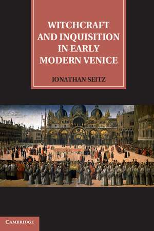 Witchcraft and Inquisition in Early Modern Venice de Jonathan Seitz