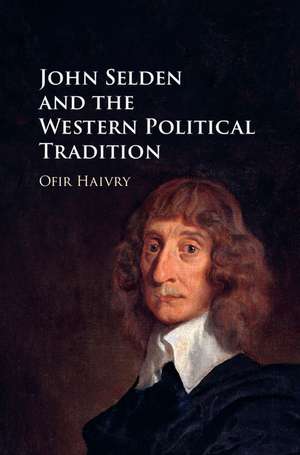 John Selden and the Western Political Tradition de Ofir Haivry