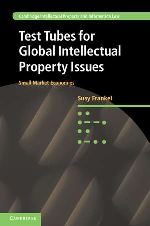 Test Tubes for Global Intellectual Property Issues: Small Market Economies de Susy Frankel