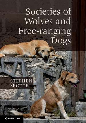 Societies of Wolves and Free-ranging Dogs de Stephen Spotte