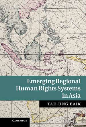 Emerging Regional Human Rights Systems in Asia de Tae-Ung Baik