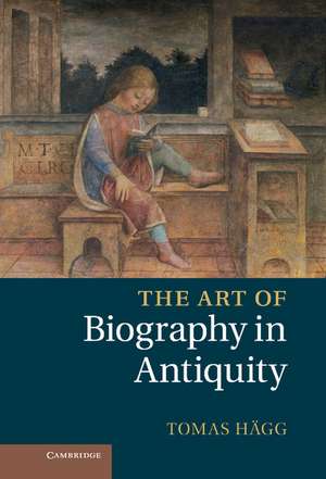 The Art of Biography in Antiquity de Tomas Hägg