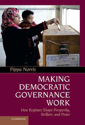 Making Democratic Governance Work: How Regimes Shape Prosperity, Welfare, and Peace de Pippa Norris