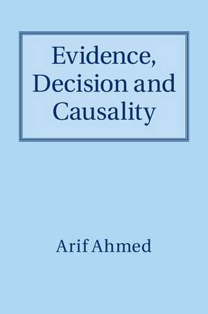 Evidence, Decision and Causality de Arif Ahmed