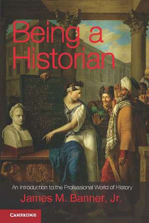Being a Historian: An Introduction to the Professional World of History de James M. Banner, Jr