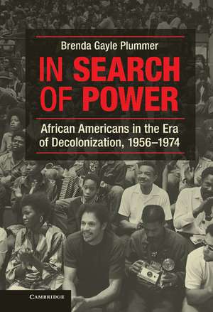 In Search of Power: African Americans in the Era of Decolonization, 1956–1974 de Brenda Gayle Plummer