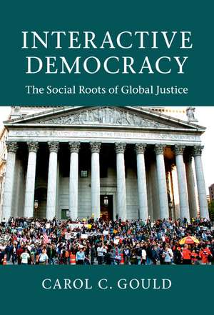 Interactive Democracy: The Social Roots of Global Justice de Carol C. Gould