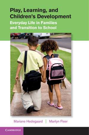Play, Learning, and Children's Development: Everyday Life in Families and Transition to School de Mariane Hedegaard