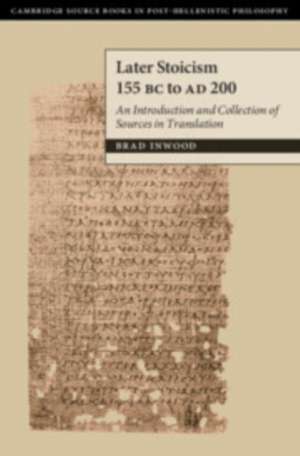 Later Stoicism 155 BC to AD 200: An Introduction and Collection of Sources in Translation de Brad Inwood