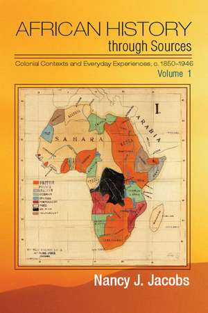 African History through Sources: Volume 1, Colonial Contexts and Everyday Experiences, c.1850–1946 de Nancy J. Jacobs