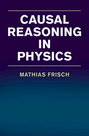 Causal Reasoning in Physics de Mathias Frisch