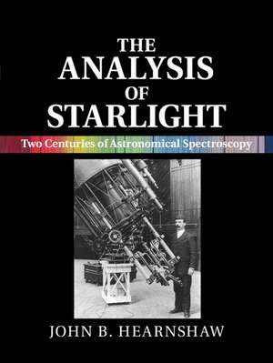 The Analysis of Starlight: Two Centuries of Astronomical Spectroscopy de John B. Hearnshaw