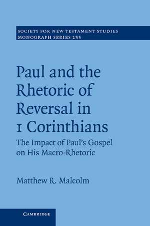 Paul and the Rhetoric of Reversal in 1 Corinthians: The Impact of Paul's Gospel on his Macro-Rhetoric de Matthew R. Malcolm