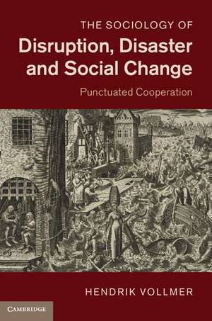 The Sociology of Disruption, Disaster and Social Change: Punctuated Cooperation de Hendrik Vollmer