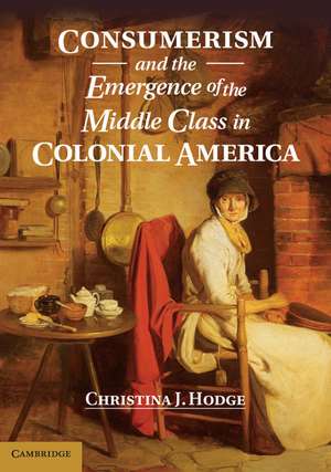 Consumerism and the Emergence of the Middle Class in Colonial America de Christina J. Hodge