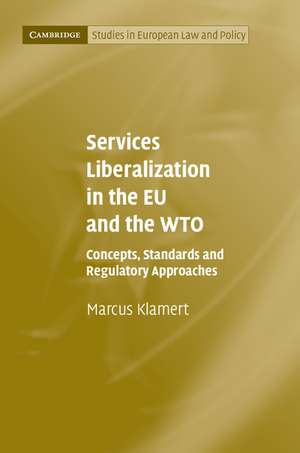 Services Liberalization in the EU and the WTO: Concepts, Standards and Regulatory Approaches de Marcus Klamert