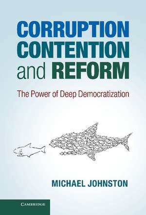 Corruption, Contention, and Reform: The Power of Deep Democratization de Michael Johnston