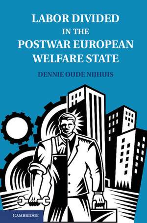 Labor Divided in the Postwar European Welfare State: The Netherlands and the United Kingdom de Dennie Oude Nijhuis