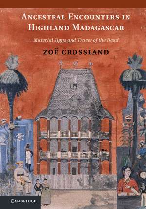 Ancestral Encounters in Highland Madagascar: Material Signs and Traces of the Dead de Zoë Crossland