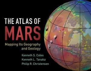 The Atlas of Mars: Mapping its Geography and Geology de Kenneth S. Coles