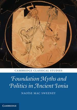 Foundation Myths and Politics in Ancient Ionia de Naoíse Mac Sweeney