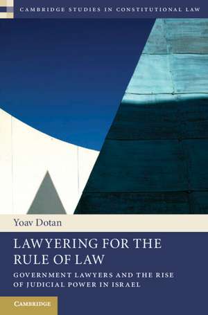 Lawyering for the Rule of Law: Government Lawyers and the Rise of Judicial Power in Israel de Yoav Dotan