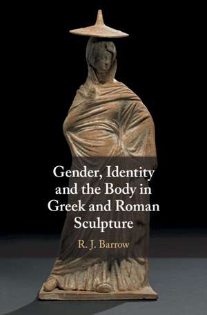 Gender, Identity and the Body in Greek and Roman Sculpture de Rosemary Barrow