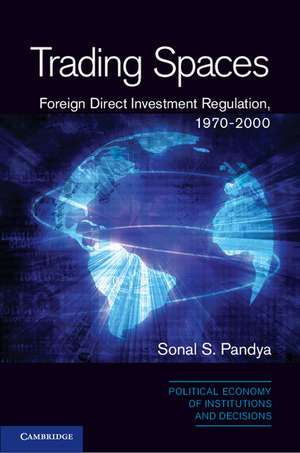 Trading Spaces: Foreign Direct Investment Regulation, 1970–2000 de Sonal S. Pandya