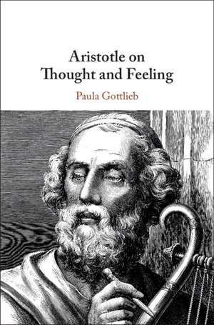 Aristotle on Thought and Feeling de Paula Gottlieb