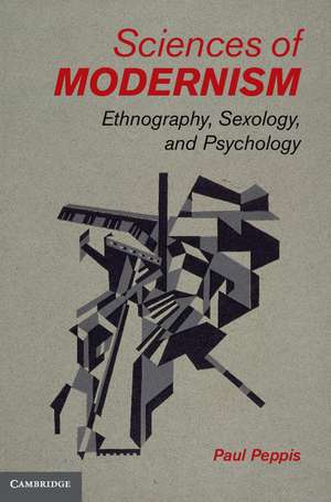 Sciences of Modernism: Ethnography, Sexology, and Psychology de Paul Peppis