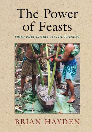 The Power of Feasts: From Prehistory to the Present de Brian Hayden